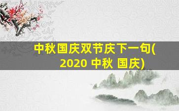 中秋国庆双节庆下一句(2020 中秋 国庆)